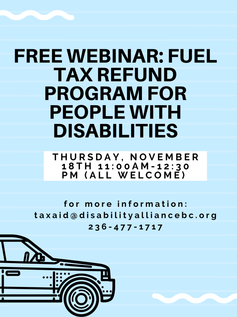 Workshop poster. Background is light blue, and features a cartoon drawing of the front half of a car. Black text reads: "Free webinar: Fuel Tax Refund Program for People with Disabilities. Thursday, November 18th, 11:00-12:30 pm (all welcome). For more information: taxaid@disabilityalliancebc.org
236-477-1717."